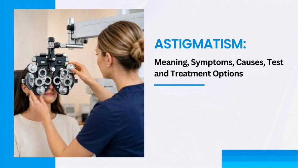 Astigmatism: Meaning, Symptoms, Causes, Test and Treatment Options